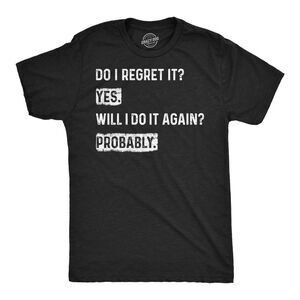 Mens Funny T Shirts Do I Regret It Yes Will I Do It Again Probably Sarcastic